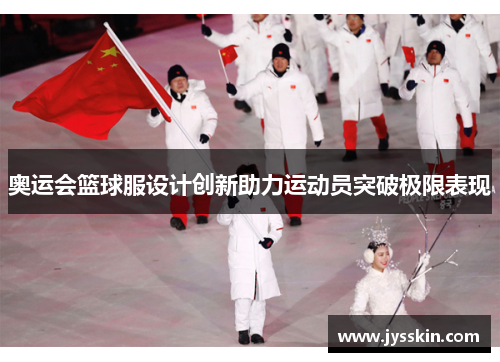 奥运会篮球服设计创新助力运动员突破极限表现