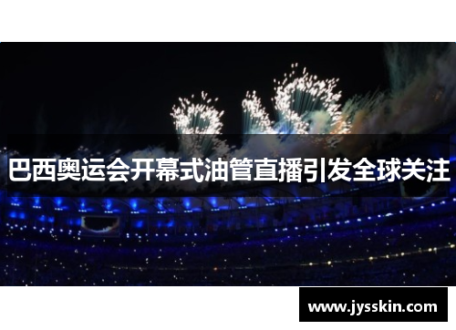 巴西奥运会开幕式油管直播引发全球关注