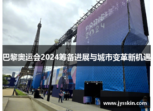 巴黎奥运会2024筹备进展与城市变革新机遇
